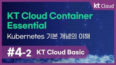 [KT Cloud Basic] 4-2 KT Cloud Container Essential_Kubernetes 기본 개념의 이해